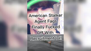 American Stalker Agent Fags Finally Pissed Ofl